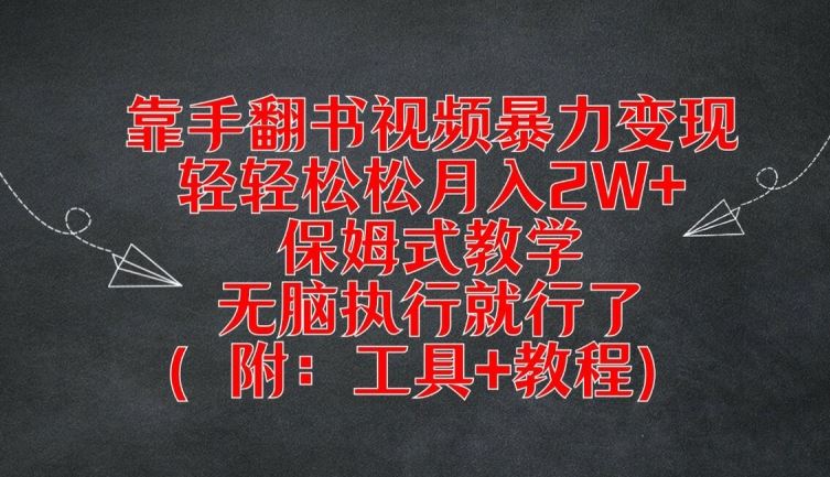 靠手翻书视频暴力变现，轻轻松松月入2W+，保姆式教学，无脑执行就行了(附：工具+教程)【揭秘】-七哥资源网 - 全网最全创业项目资源