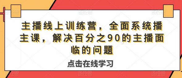 主播线上训练营，全面系统‮播主‬课，解决‮分百‬之90的主播面‮的临‬问题-七哥资源网 - 全网最全创业项目资源