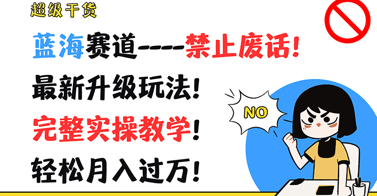 超级干货！蓝海赛道-禁止废话！最新升级玩法！完整实操教学！轻松月入过万！-七哥资源网 - 全网最全创业项目资源