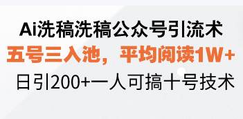 （13750期）Ai洗稿洗稿公众号引流术，五号三入池，平均阅读1W+，日引200+一人可搞…-七哥资源网 - 全网最全创业项目资源