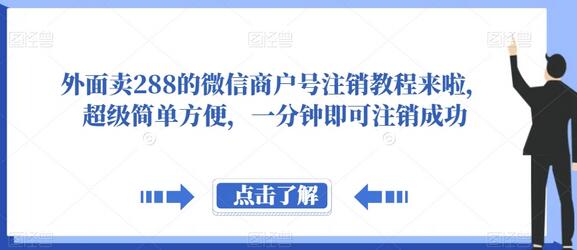 外面卖288的微信商户号注销教程来啦，超级简单方便，一分钟即可注销成功-七哥资源网 - 全网最全创业项目资源