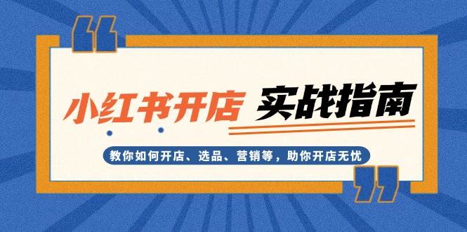 小红书开店实战指南：教你如何开店、选品、营销等，助你开店无忧-七哥资源网 - 全网最全创业项目资源