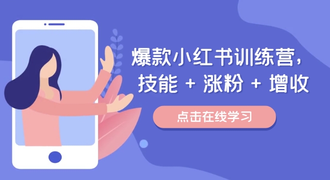 爆款小红书训练营（46期），技能+涨粉+增收，用好小红书做喜欢又擅长的事，涨粉又赚钱-七哥资源网 - 全网最全创业项目资源