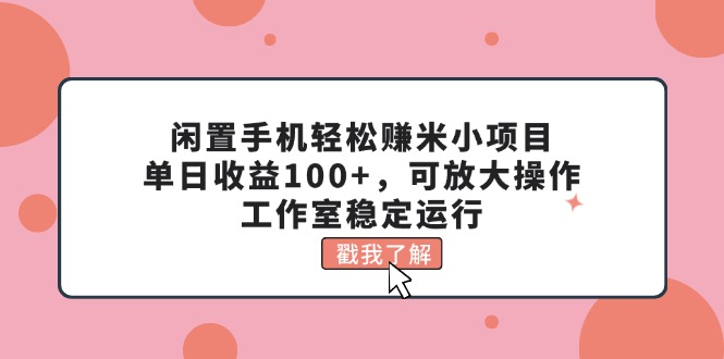 （11562期）闲置手机轻松赚米小项目，单日收益100+，可放大操作，工作室稳定运行-七哥资源网 - 全网最全创业项目资源