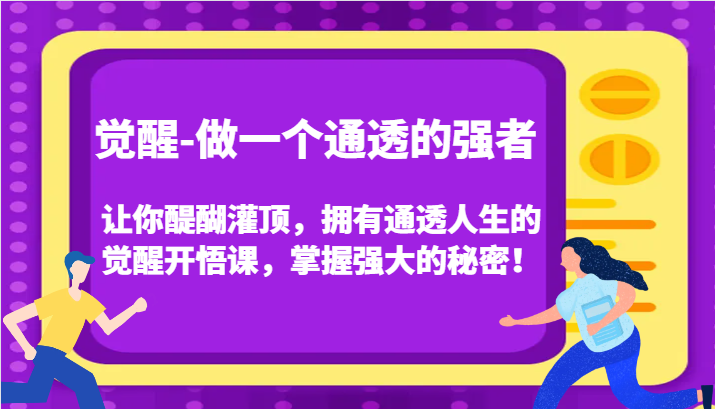 认知觉醒，让你醍醐灌顶拥有通透人生，掌握强大的秘密！觉醒开悟课（更新）-七哥资源网 - 全网最全创业项目资源