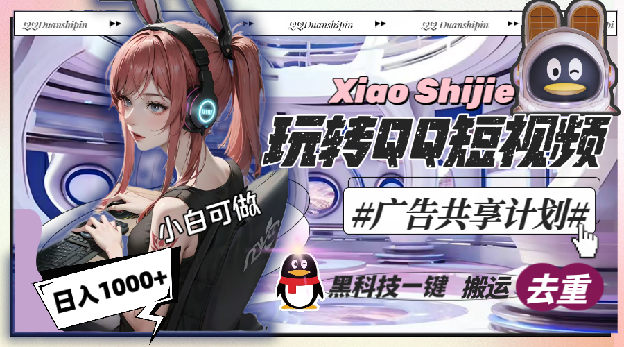 一天收入1000+，黑科技一键搬运去重，玩转QQ短视频广告共享计划-七哥资源网 - 全网最全创业项目资源