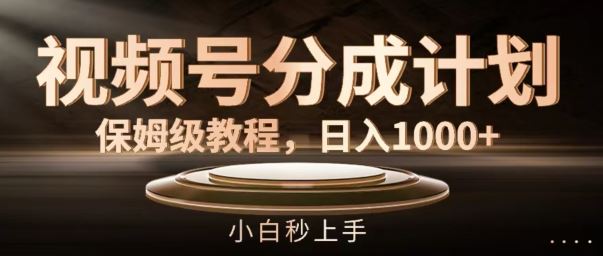 视频号分成计划保姆级教程，日入1K，小白秒上手【揭秘】-七哥资源网 - 全网最全创业项目资源