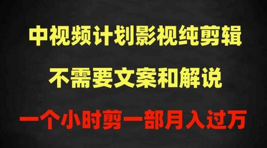 中视频计划影视纯剪辑，不需要文案和解说，一个小时剪一部，100%过原创月入过万-七哥资源网 - 全网最全创业项目资源