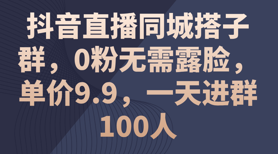 （11502期）抖音直播同城搭子群，0粉无需露脸，单价9.9，一天进群100人-七哥资源网 - 全网最全创业项目资源