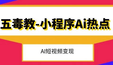 五毒教抖音小程序Ai热点，Al短视频变现-七哥资源网 - 全网最全创业项目资源