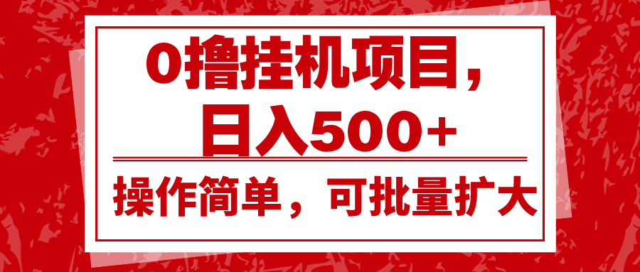0撸挂机项目，日入500+，操作简单，可批量扩大，收益稳定。-七哥资源网 - 全网最全创业项目资源