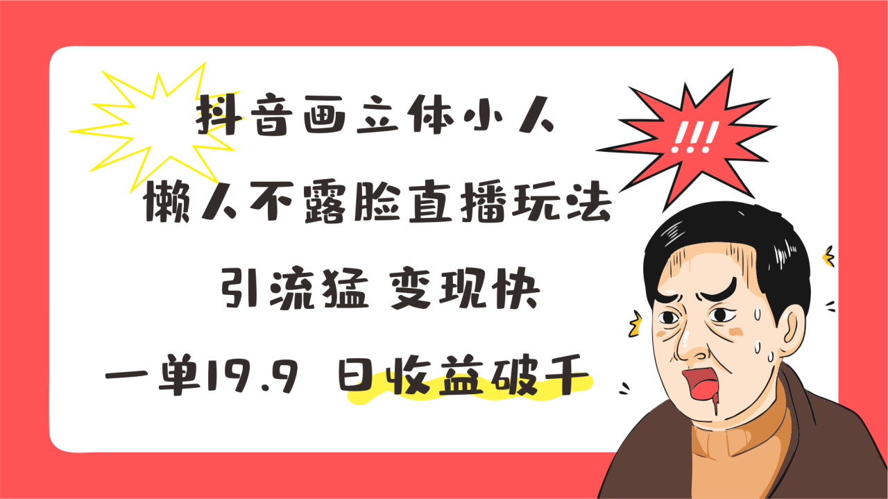 抖音画立体小人，懒人不露脸直播玩法，引流猛变现快，一单19.9，日收益破千-七哥资源网 - 全网最全创业项目资源