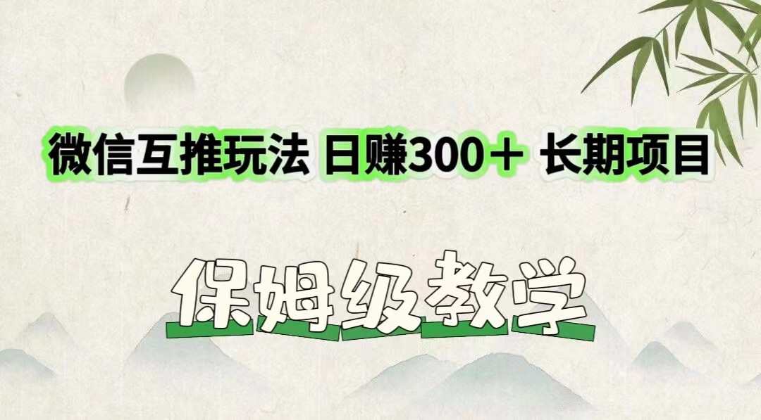 微信互推玩法 日赚300＋长期项目 保姆级教学-七哥资源网 - 全网最全创业项目资源