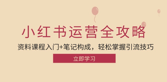 （12928期）小红书运营引流全攻略：资料课程入门+笔记构成，轻松掌握引流技巧-七哥资源网 - 全网最全创业项目资源