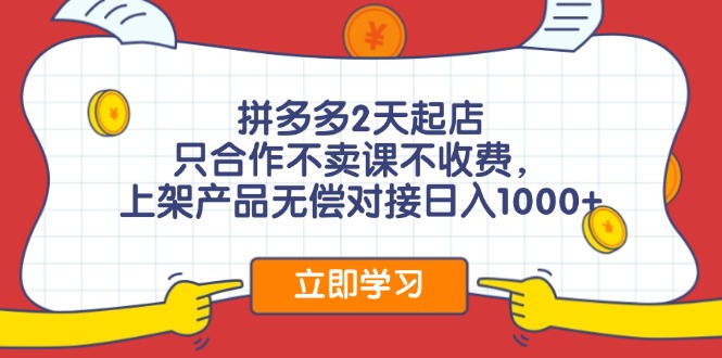 （11939期）拼多多2天起店，只合作不卖课不收费，上架产品无偿对接日入1000+-七哥资源网 - 全网最全创业项目资源