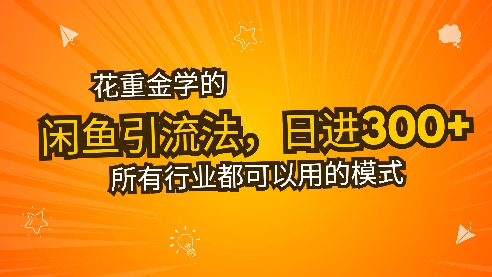 （13412期）花重金学的闲鱼引流法，日引流300+创业粉，看完这节课瞬间不想上班了-七哥资源网 - 全网最全创业项目资源