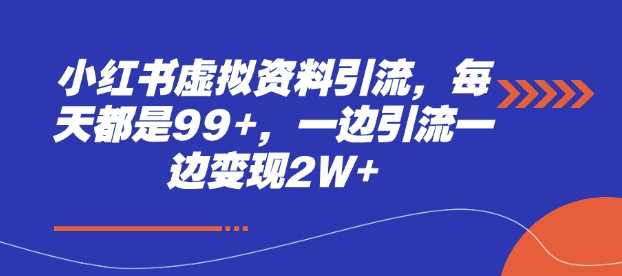 小红书虚拟资料引流，每天都是99+，一边引流一边变现2W+-七哥资源网 - 全网最全创业项目资源