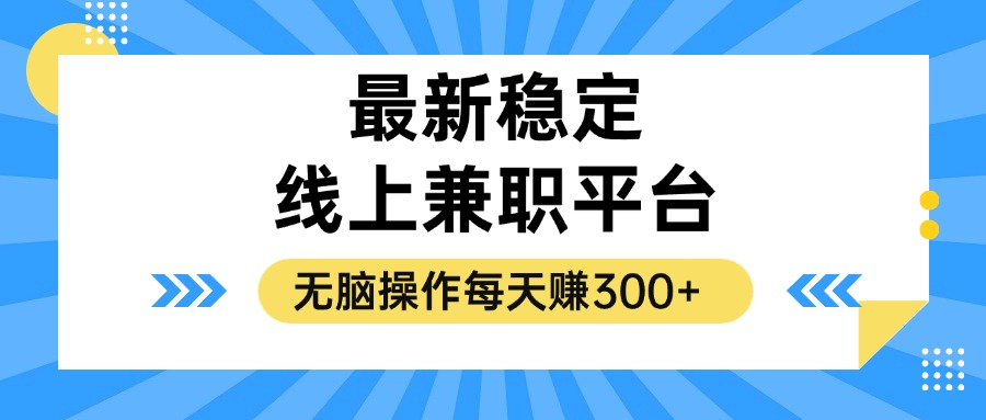 （12893期）揭秘稳定的线上兼职平台，无脑操作每天赚300+-七哥资源网 - 全网最全创业项目资源