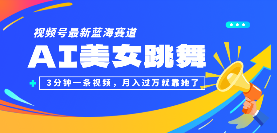 （12673期）视频号最新蓝海赛道，AI美女跳舞，3分钟一条视频，月入过万就靠她了！-七哥资源网 - 全网最全创业项目资源