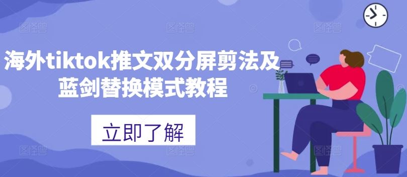 海外tiktok推文双分屏剪法及蓝剑替换模式教程-七哥资源网 - 全网最全创业项目资源