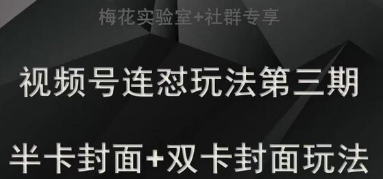 梅花实验室社群专享视频号连怼玩法半卡封面+双卡封面技术-七哥资源网 - 全网最全创业项目资源