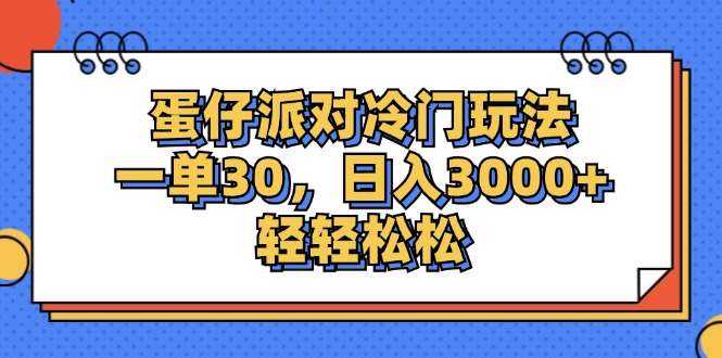 （12224期）蛋仔派对冷门玩法，一单30，日入3000+轻轻松松-七哥资源网 - 全网最全创业项目资源