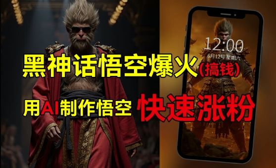 黑神话悟空爆火，已有人利用这波热点变现几十万，普通人也可用AI蹭上这波热度搞钱，有多重变现方法-七哥资源网 - 全网最全创业项目资源