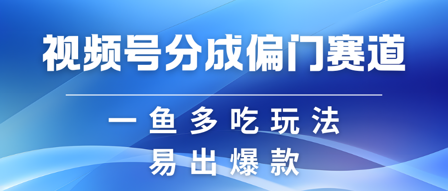 视频号创作者分成计划偏门类目，容易爆流，实拍内容简单易做-七哥资源网 - 全网最全创业项目资源