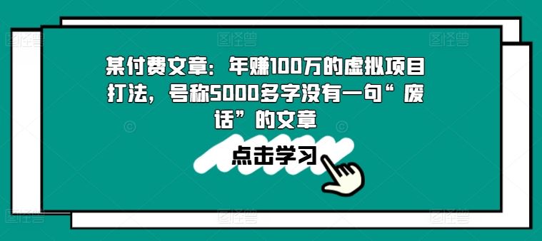 某付费文章：年赚100w的虚拟项目打法，号称5000多字没有一句“废话”的文章-七哥资源网 - 全网最全创业项目资源