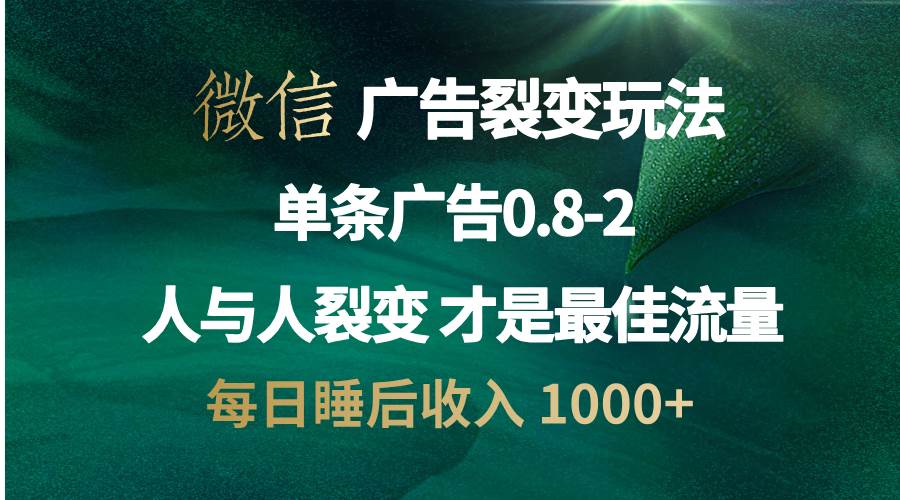 （13187期）微信广告裂变法 操控人性 自发为你宣传 人与人裂变才是最佳流量 单日睡…-七哥资源网 - 全网最全创业项目资源