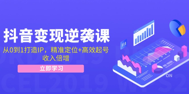 （12480期）抖音变现逆袭课：从0到1打造IP，精准定位+高效起号，收入倍增-七哥资源网 - 全网最全创业项目资源