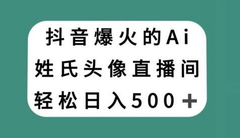 抖音爆火的AI姓氏头像直播，轻松日入500＋-七哥资源网 - 全网最全创业项目资源