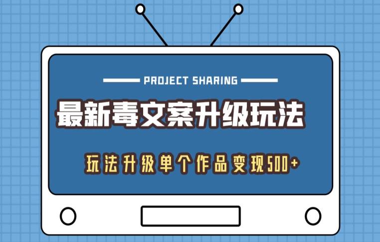 最新毒文案升级玩法，玩法升级单个作品变现500-七哥资源网 - 全网最全创业项目资源