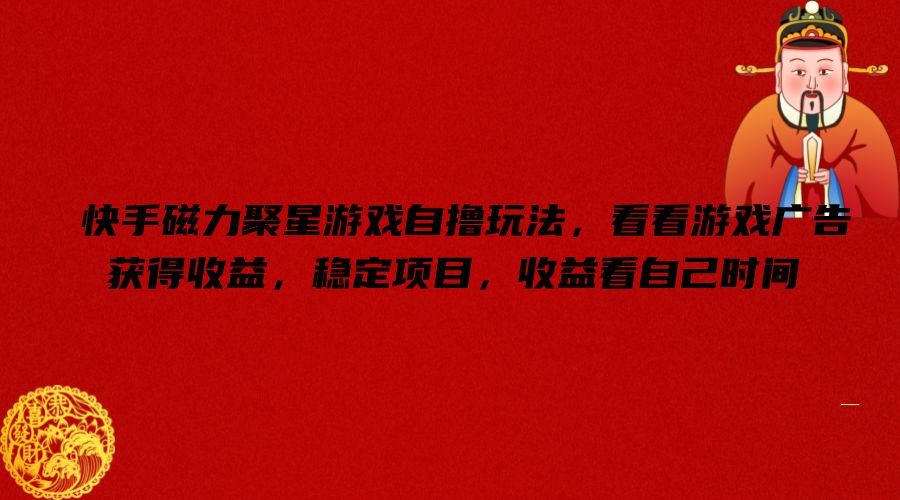 快手磁力聚星游戏自撸玩法，看看游戏广告获得收益，稳定项目，收益看自己时间【揭秘】-七哥资源网 - 全网最全创业项目资源