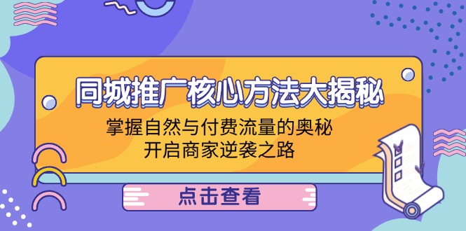 （12574期）同城推广核心方法大揭秘：掌握自然与付费流量的奥秘，开启商家逆袭之路-七哥资源网 - 全网最全创业项目资源