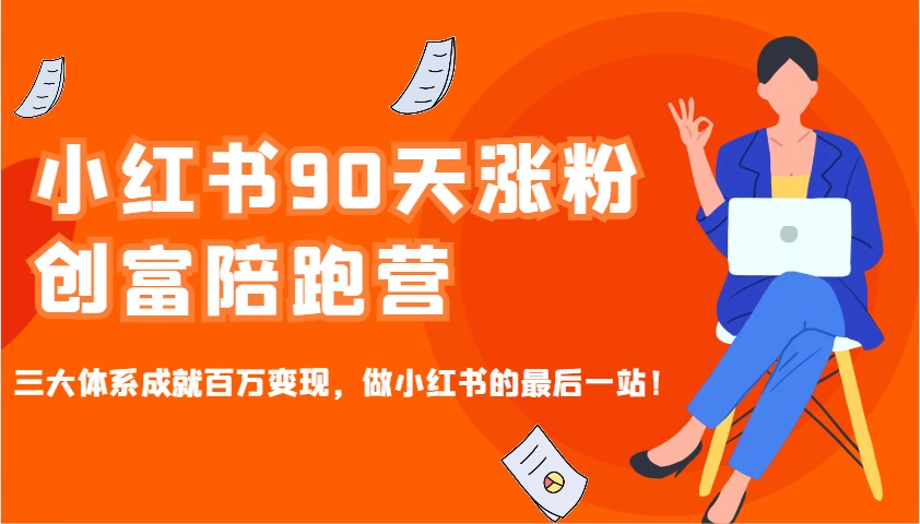 小红书90天涨粉创富陪跑营，三大体系成就百万变现，做小红书的最后一站！-七哥资源网 - 全网最全创业项目资源