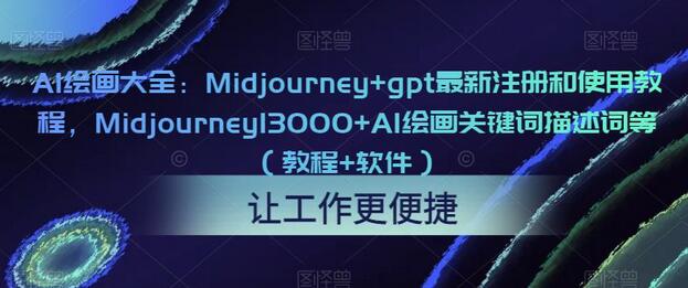AI绘画大全：Midjourney+gpt最新注册和使用教程，Midjourney13000+AI绘画关键词描述词等（教程+软件）-七哥资源网 - 全网最全创业项目资源