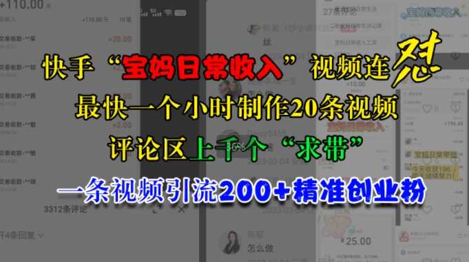 快手“宝妈日常收入”视频连怼，一个小时制作20条视频，评论区上千个“求带”，一条视频引流200+精准创业粉-七哥资源网 - 全网最全创业项目资源