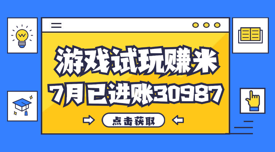 （12050期）热门副业，游戏试玩赚米，7月单人进账30987，简单稳定！-七哥资源网 - 全网最全创业项目资源