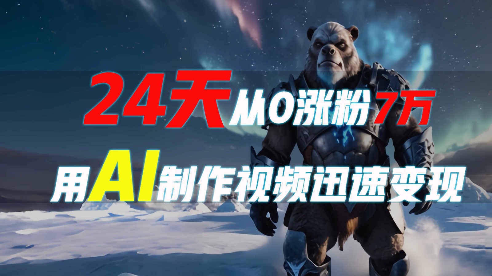 24天从0涨粉7万，如何用AI制作爆款视频迅速变现？-七哥资源网 - 全网最全创业项目资源