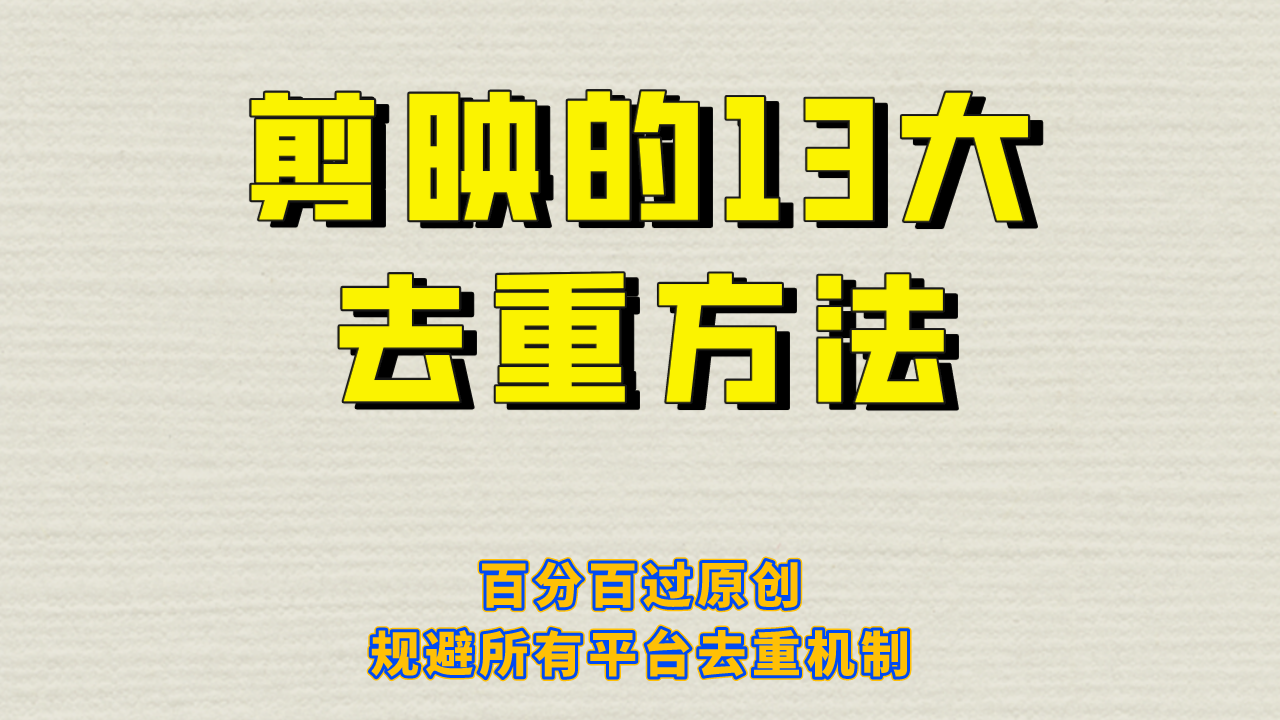 剪映的13大去重方式，百分百过原创，可以规避所有平台的去重机制-七哥资源网 - 全网最全创业项目资源