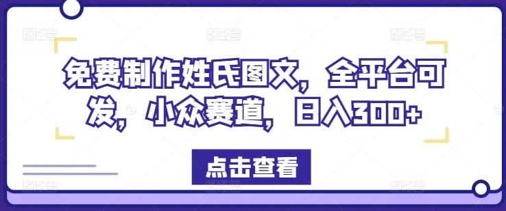 免费制作姓氏图文，全平台可发，小众赛道，日入300+【揭秘】-七哥资源网 - 全网最全创业项目资源