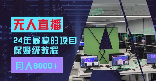 （11921期）24年最稳项目“无人直播”玩法，每月躺赚6000+，有手就会，新手福音-七哥资源网 - 全网最全创业项目资源