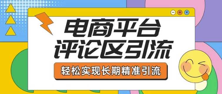 电商平台评论区引流，从基础操作到发布内容，引流技巧，轻松实现长期精准引流-七哥资源网 - 全网最全创业项目资源