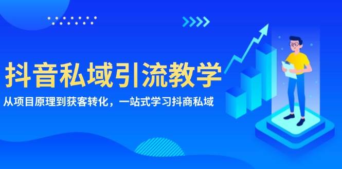 （13418期）抖音私域引流教学：从项目原理到获客转化，一站式学习抖商 私域-七哥资源网 - 全网最全创业项目资源