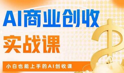 AI商业掘金实战课，小白也能上手的AI创收课-七哥资源网 - 全网最全创业项目资源