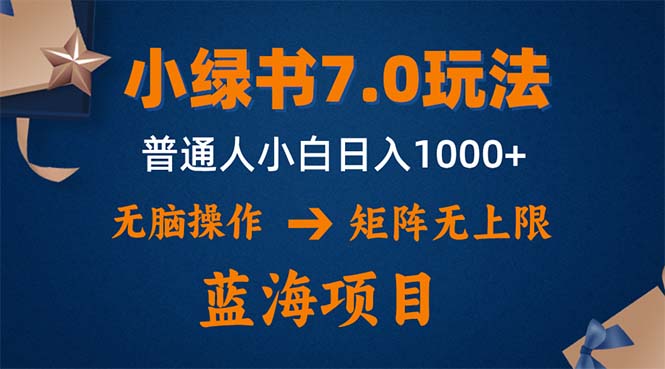 （12459期）小绿书7.0新玩法，矩阵无上限，操作更简单，单号日入1000+-七哥资源网 - 全网最全创业项目资源