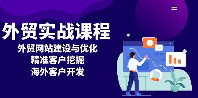 （13698期）外贸实战课程：外贸网站建设与优化，精准客户挖掘，海外客户开发-七哥资源网 - 全网最全创业项目资源