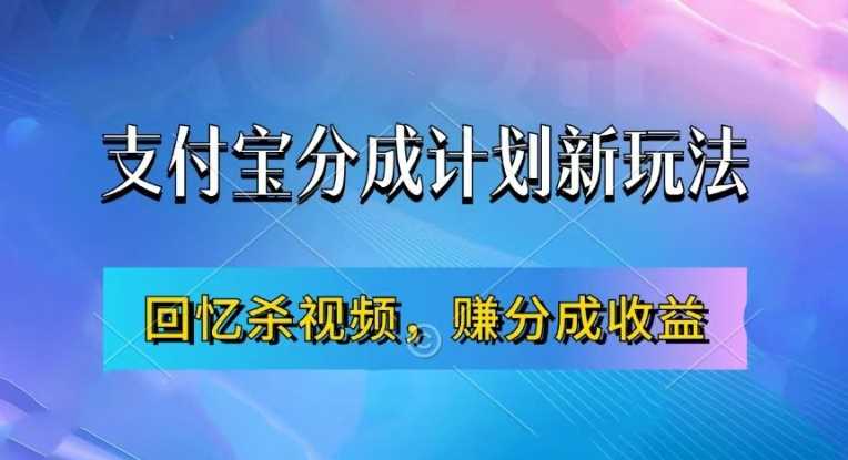 支付宝分成计划最新玩法，利用回忆杀视频，赚分成计划收益，操作简单，新手也能轻松月入过万-七哥资源网 - 全网最全创业项目资源