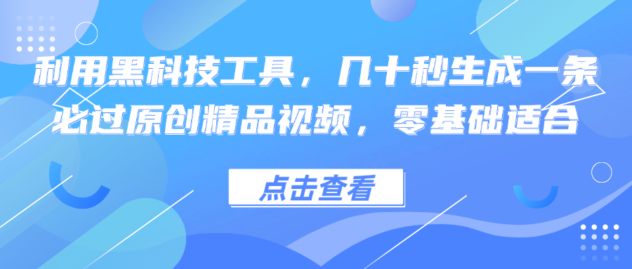 （12764期）利用黑科技工具，几十秒生成一条必过原创精品视频，零基础适合-七哥资源网 - 全网最全创业项目资源